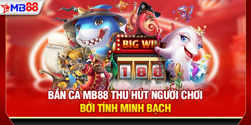 Bắn cá MB88 thu hút người chơi bởi tính minh bạch