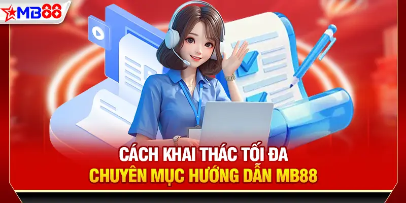 Cách khai thác tối đa chuyên mục hướng dẫn MB88