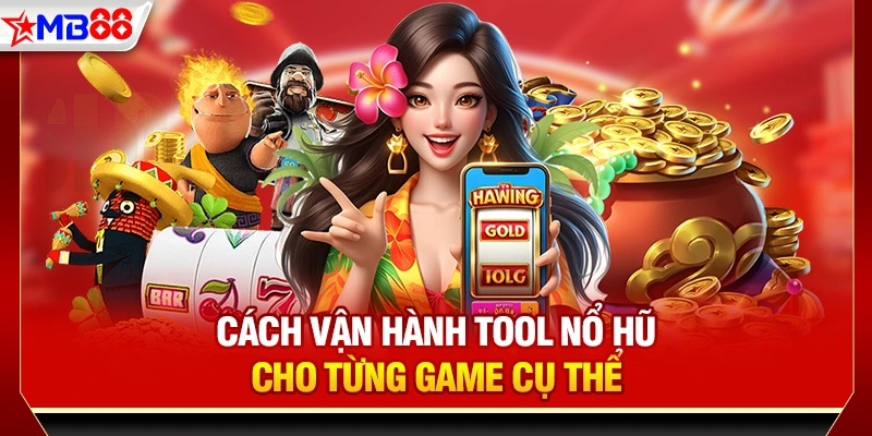 Cách vận hành tool nổ hũ cho từng game cụ thể