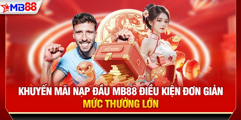 Khuyến mãi nạp đầu MB88 điều kiện đơn giản, mức thưởng lớn