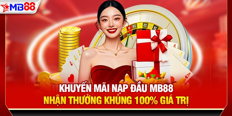 Khuyến mãi nạp đầu mb88 - Nhận thưởng khủng 100% giá trị