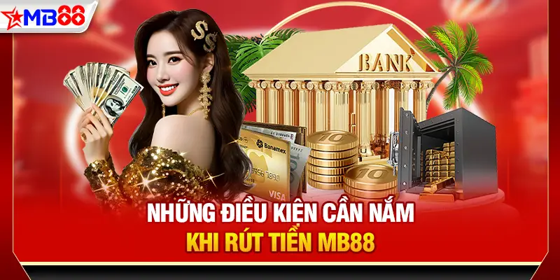 Những điều kiện cần nắm khi rút tiền MB88