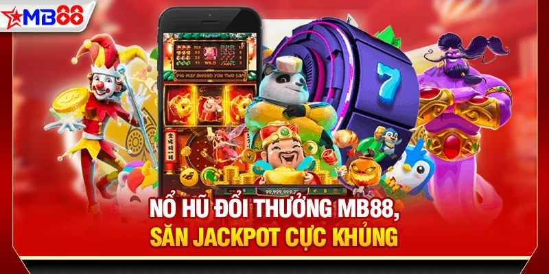 Nổ hũ đổi thưởng MB88, săn Jackpot cực khủng